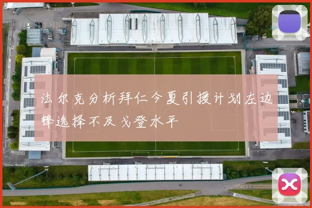 法尔克分析拜仁今夏引援计划左边锋选择不及戈登水平