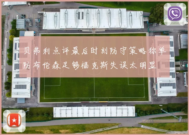 贝弗利点评最后时刻防守策略称单防布伦森足够福克斯失误太明显