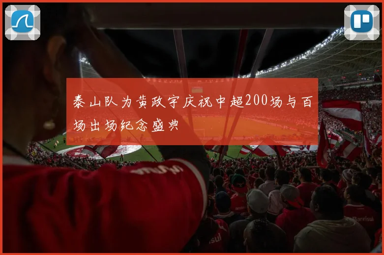 泰山队为黄政宇庆祝中超200场与百场出场纪念盛典
